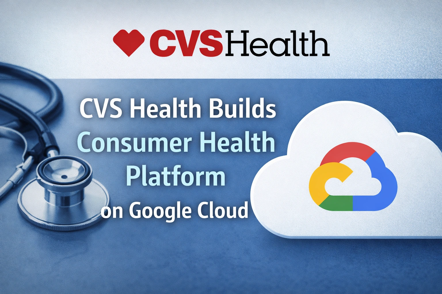 CVS Health Builds Consumer Health Platform on Google Cloud to Transform Patient Experience
